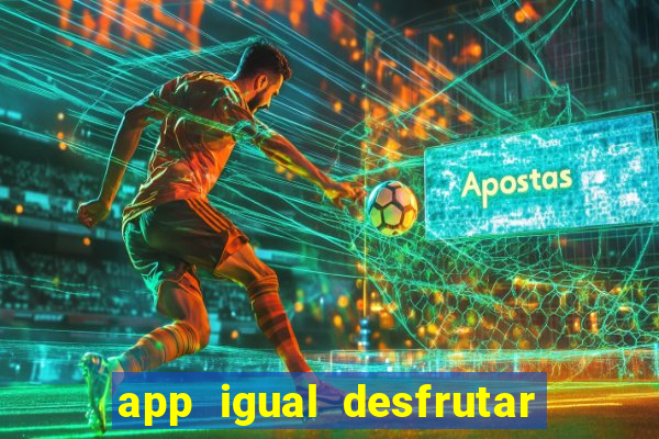 app igual desfrutar de dinheiro